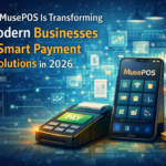 How MusePOS Is Transforming Modern Businesses with Smart Payment Solutions in 2026